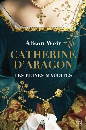 Alison Weir – Les Reines maudites, Tome 1 : Catherine d'Aragon